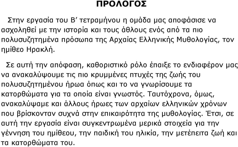 Σε αυτή την απόφαση, καθοριστικό ρόλο έπαιξε το ενδιαφέρον μας να ανακαλύψουμε τις πιο κρυμμένες πτυχές της ζωής του πολυσυζητημένου ήρωα όπως και το να γνωρίσουμε τα