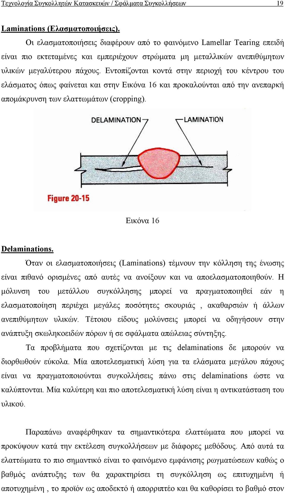 Εντοπίζονται κοντά στην περιοχή του κέντρου του ελάσµατος όπως φαίνεται και στην Εικόνα 16 και προκαλούνται από την ανεπαρκή αποµάκρυνση των ελαττωµάτων (cropping). Εικόνα 16 Delaminations.
