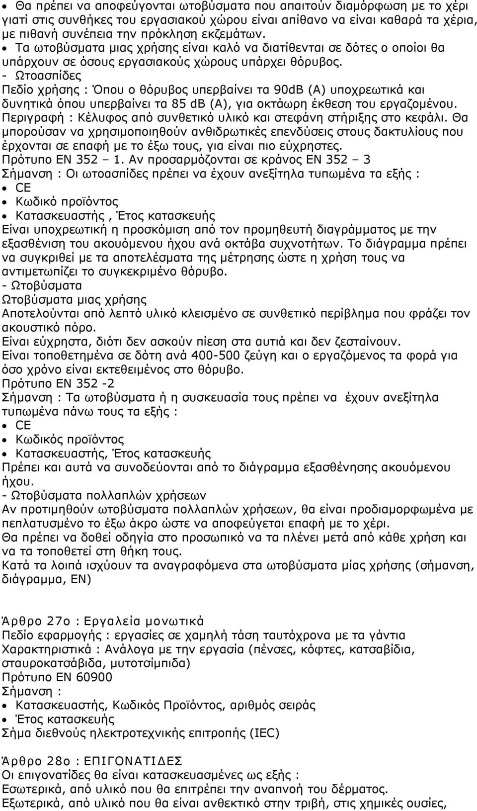 Ωτοασπίδες Πεδίο χρήσης : Όπου ο θόρυβος υπερβαίνει τα 90dB (A) υποχρεωτικά και δυνητικά όπου υπερβαίνει τα 85 db (A), για οκτάωρη έκθεση του εργαζομένου.