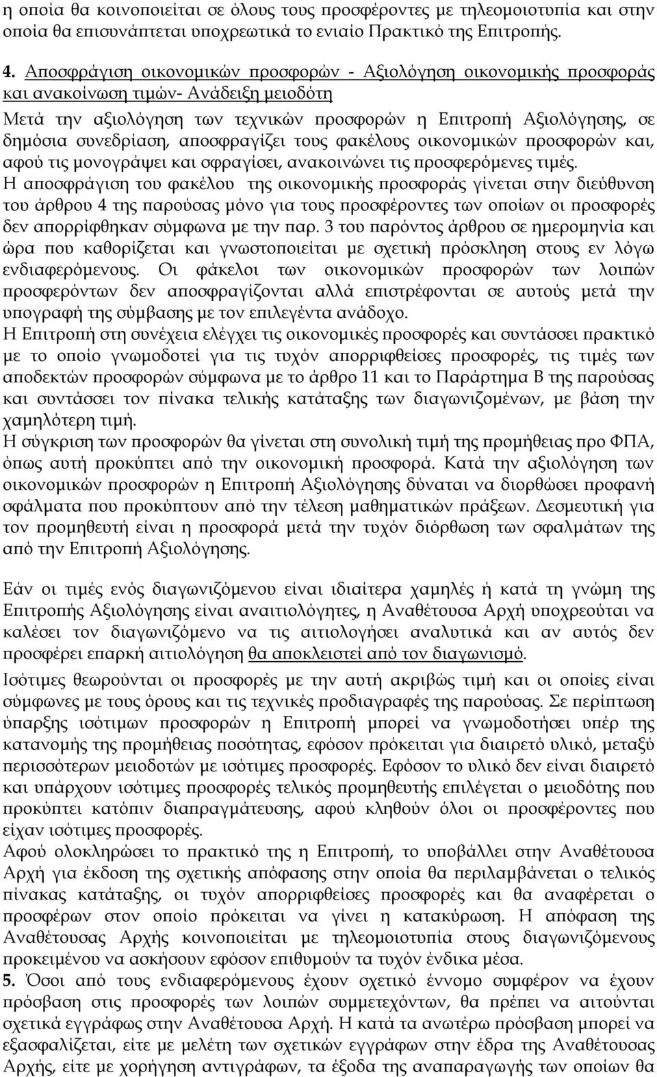 αποσφραγίζει τους φακέλους οικονομικών προσφορών και, αφού τις μονογράψει και σφραγίσει, ανακοινώνει τις προσφερόμενες τιμές.