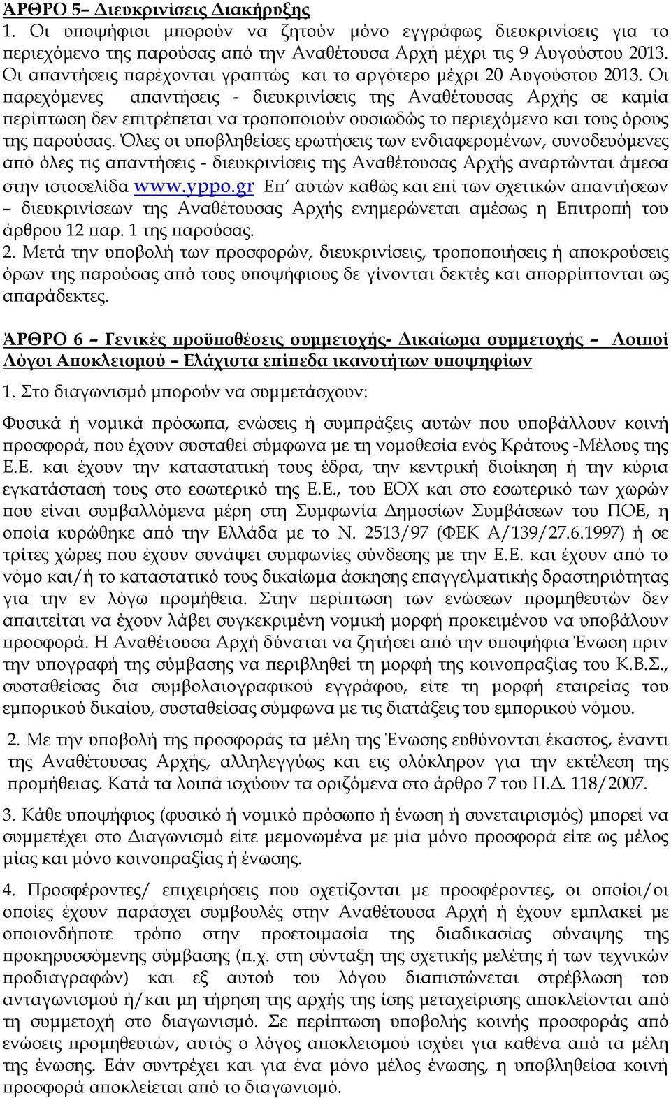 Οι παρεχόμενες απαντήσεις - διευκρινίσεις της Αναθέτουσας Αρχής σε καμία περίπτωση δεν επιτρέπεται να τροποποιούν ουσιωδώς το περιεχόμενο και τους όρους της παρούσας.