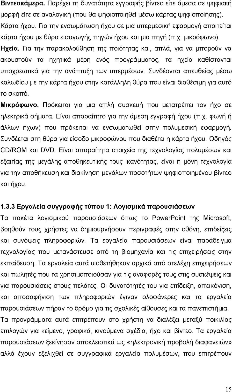 Για την παρακολούθηση της ποιότητας και, απλά, για να μπορούν να ακουστούν τα ηχητικά μέρη ενός προγράμματος, τα ηχεία καθίστανται υποχρεωτικά για την ανάπτυξη των υπερμέσων.