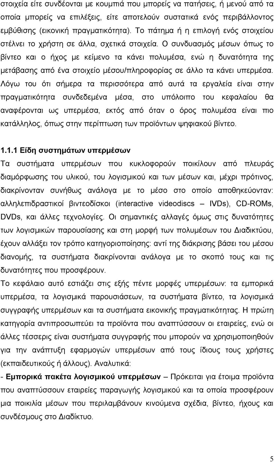 Ο συνδυασμός μέσων όπως το βίντεο και ο ήχος με κείμενο τα κάνει πολυμέσα, ενώ η δυνατότητα της μετάβασης από ένα στοιχείο μέσου/πληροφορίας σε άλλο τα κάνει υπερμέσα.