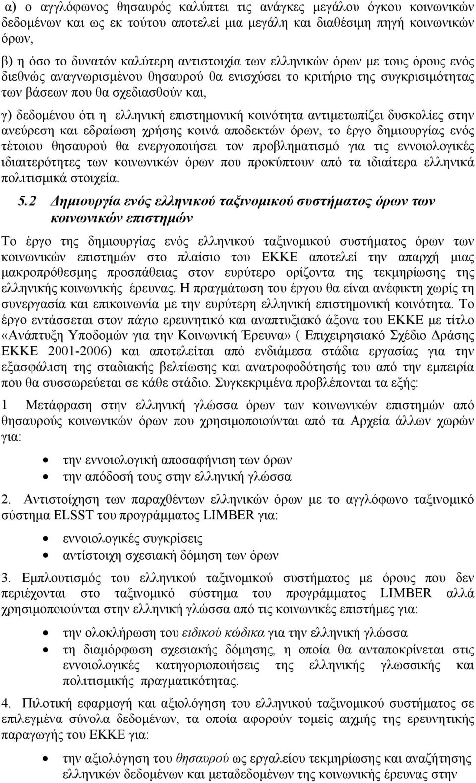 αντιμετωπίζει δυσκολίες στην ανεύρεση και εδραίωση χρήσης κοινά αποδεκτών όρων, το έργο δημιουργίας ενός τέτοιου θησαυρού θα ενεργοποιήσει τον προβληματισμό για τις εννοιολογικές ιδιαιτερότητες των