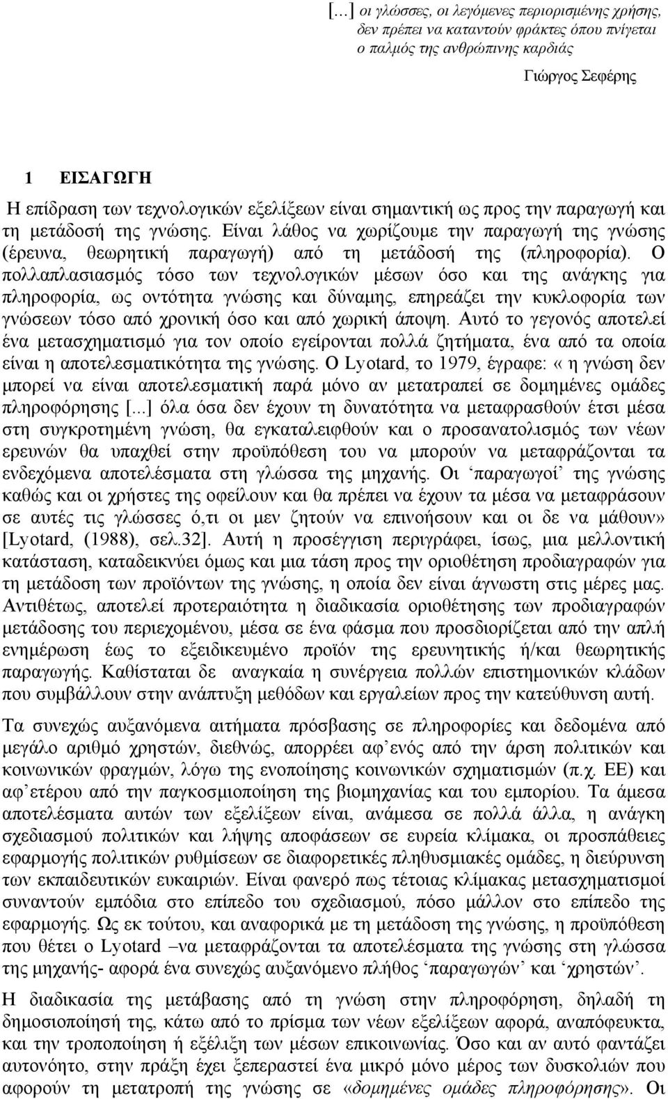 Ο πολλαπλασιασμός τόσο των τεχνολογικών μέσων όσο και της ανάγκης για πληροφορία, ως οντότητα γνώσης και δύναμης, επηρεάζει την κυκλοφορία των γνώσεων τόσο από χρονική όσο και από χωρική άποψη.