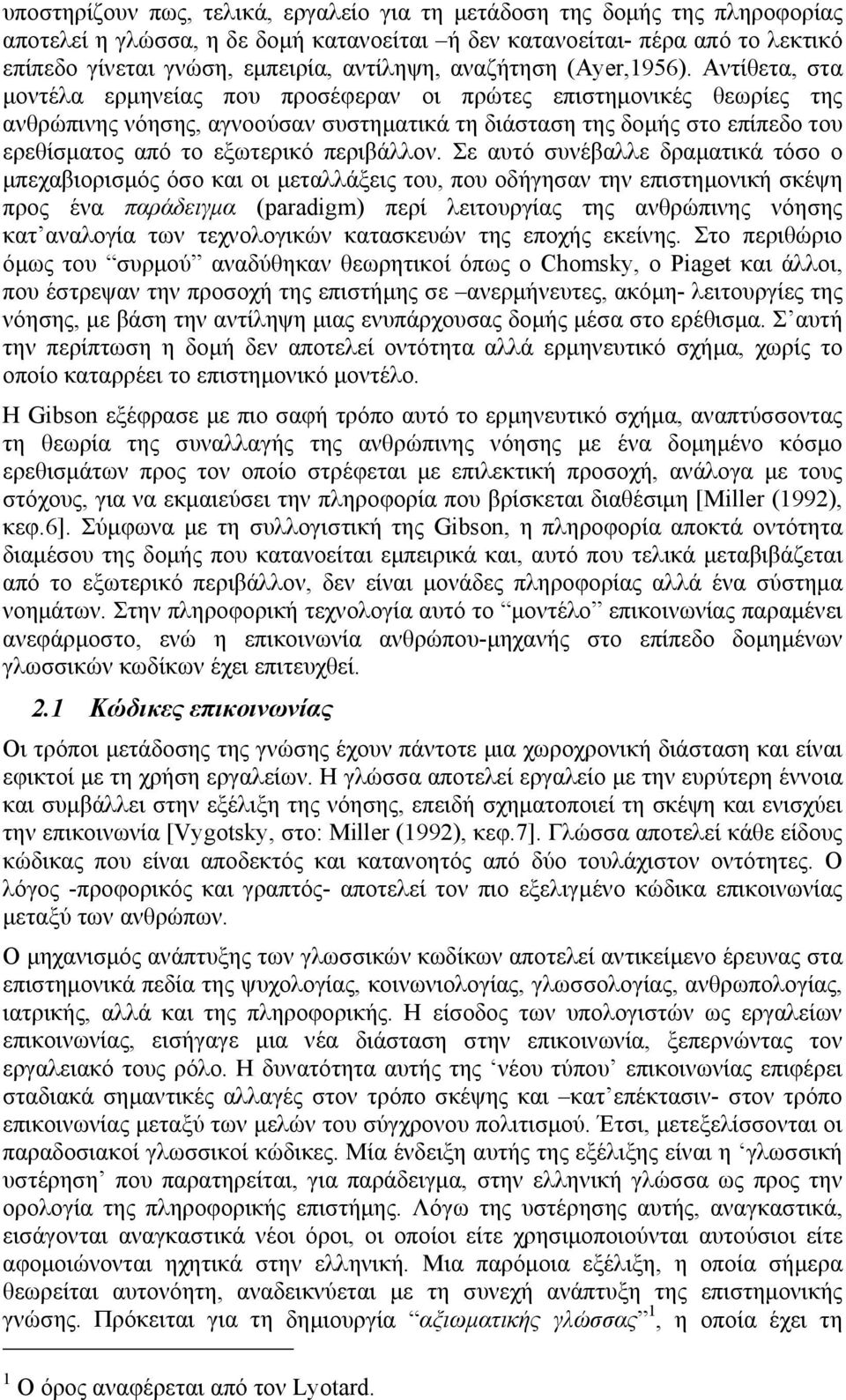 Αντίθετα, στα μοντέλα ερμηνείας που προσέφεραν οι πρώτες επιστημονικές θεωρίες της ανθρώπινης νόησης, αγνοούσαν συστηματικά τη διάσταση της δομής στο επίπεδο του ερεθίσματος από το εξωτερικό