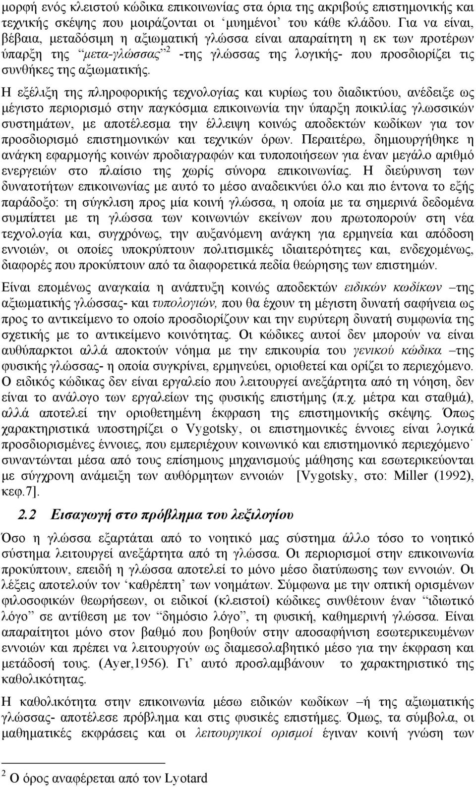 Η εξέλιξη της πληροφορικής τεχνολογίας και κυρίως του διαδικτύου, ανέδειξε ως μέγιστο περιορισμό στην παγκόσμια επικοινωνία την ύπαρξη ποικιλίας γλωσσικών συστημάτων, με αποτέλεσμα την έλλειψη κοινώς