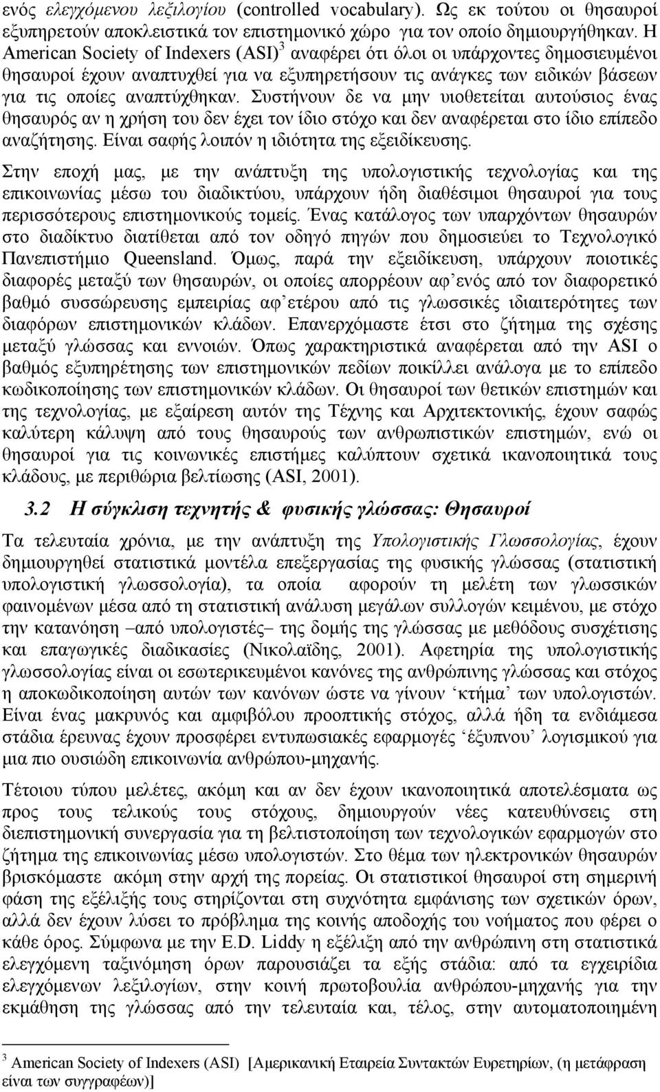 Συστήνουν δε να μην υιοθετείται αυτούσιος ένας θησαυρός αν η χρήση του δεν έχει τον ίδιο στόχο και δεν αναφέρεται στο ίδιο επίπεδο αναζήτησης. Είναι σαφής λοιπόν η ιδιότητα της εξειδίκευσης.