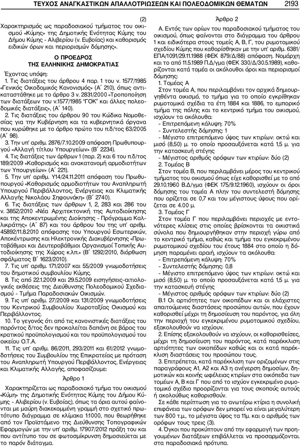 1577/1985 «Γενικός Οικοδομικός Κανονισμός» (Α 210), όπως αντι καταστάθηκε με το άρθρο 3 ν. 2831/2000 «Τροποποίηση των διατάξεων του ν.1577/1985 ΓΟΚ και άλλες πολεο δομικές διατάξεις», (Α 140). 2. Τις διατάξεις του άρθρου 90 του Κώδικα Νομοθε σίας για την Κυβέρνηση και τα κυβερνητικά όργανα που κυρώθηκε με το άρθρο πρώτο του π.