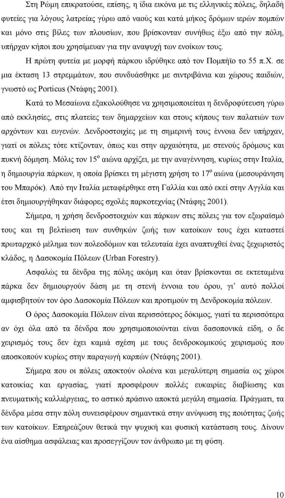 Κατά το Μεσαίωνα εξακολούθησε να χρησιμοποιείται η δενδροφύτευση γύρω από εκκλησίες, στις πλατείες των δημαρχείων και στους κήπους των παλατιών των αρχόντων και ευγενών.