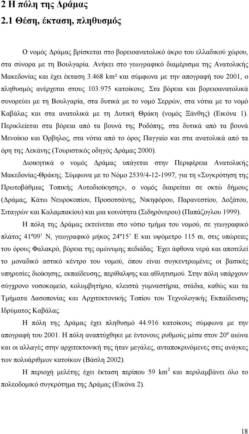 Στα βόρεια και βορειοανατολικά συνορεύει με τη Βουλγαρία, στα δυτικά με το νομό Σερρών, στα νότια με το νομό Καβάλας και στα ανατολικά με τη Δυτική Θράκη (νομός Ξάνθης) (Εικόνα 1).