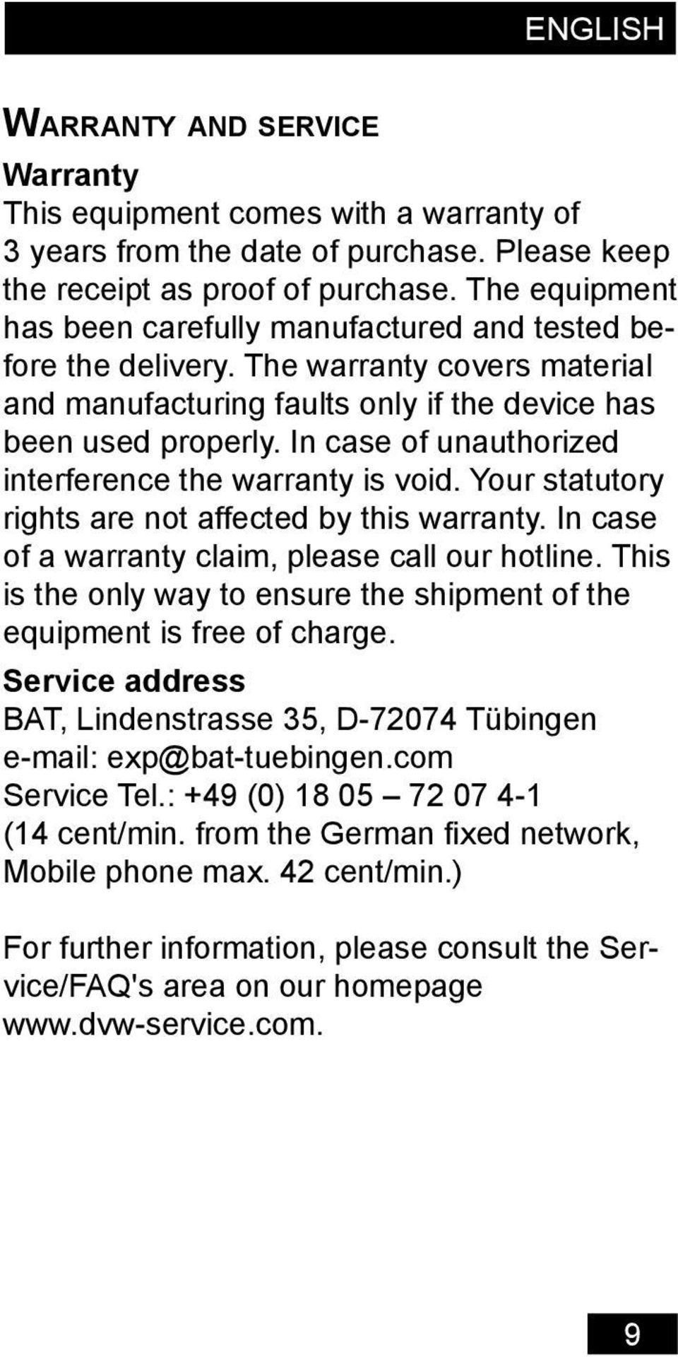 In case of unauthorized interference the warranty is void. Your statutory rights are not affected by this warranty. In case of a warranty claim, please call our hotline.