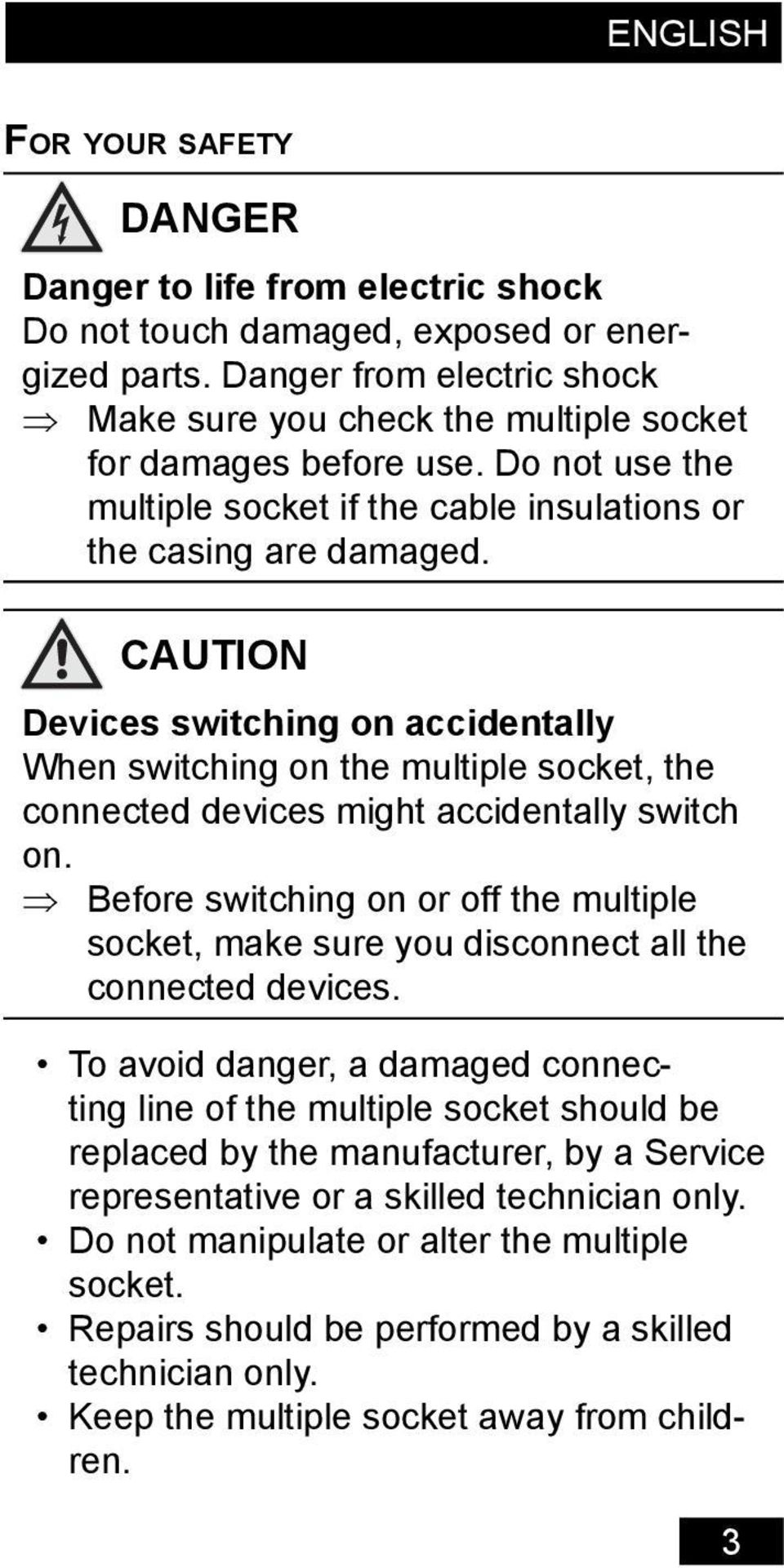 CAUTION Devices switching on accidentally When switching on the multiple socket, the connected devices might accidentally switch on.