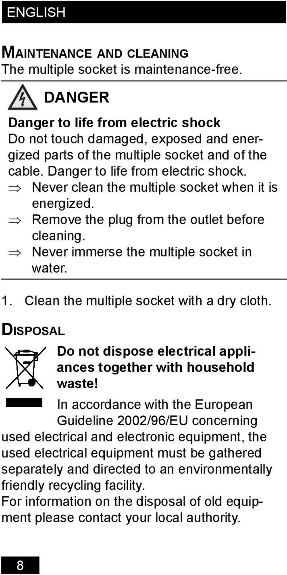 Remove the plug from the outlet before cleaning. Never immerse the multiple socket in water. 1. Clean the multiple socket with a dry cloth.