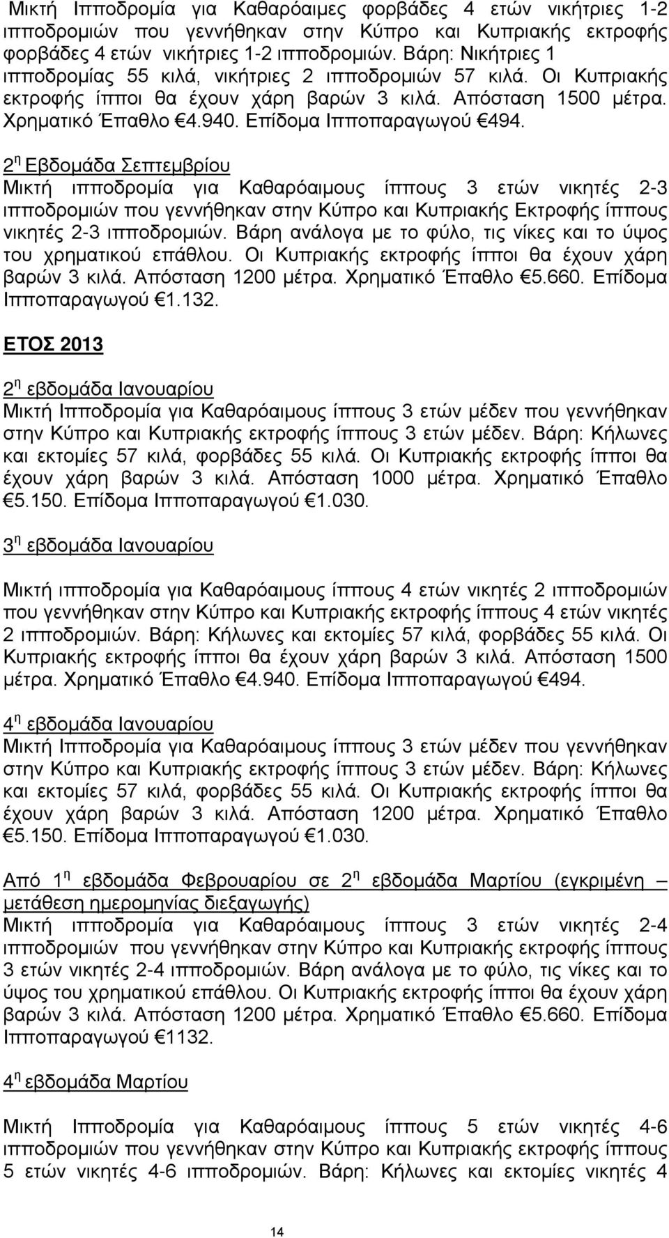 2 η Εβδομάδα Σεπτεμβρίου Μικτή ιπποδρομία για Καθαρόαιμους ίππους 3 ετών νικητές 2-3 ιπποδρομιών που γεννήθηκαν στην Κύπρο και Κυπριακής Εκτροφής ίππους νικητές 2-3 ιπποδρομιών.