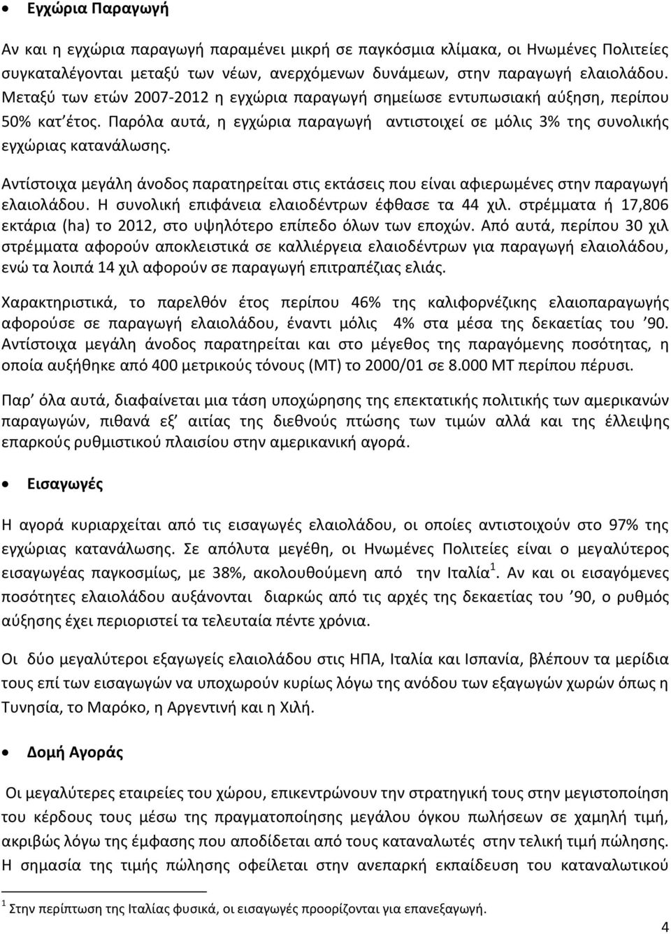 Αντίστοιχα μεγάλη άνοδος παρατηρείται στις εκτάσεις που είναι αφιερωμένες στην παραγωγή ελαιολάδου. Η συνολική επιφάνεια ελαιοδέντρων έφθασε τα 44 χιλ.