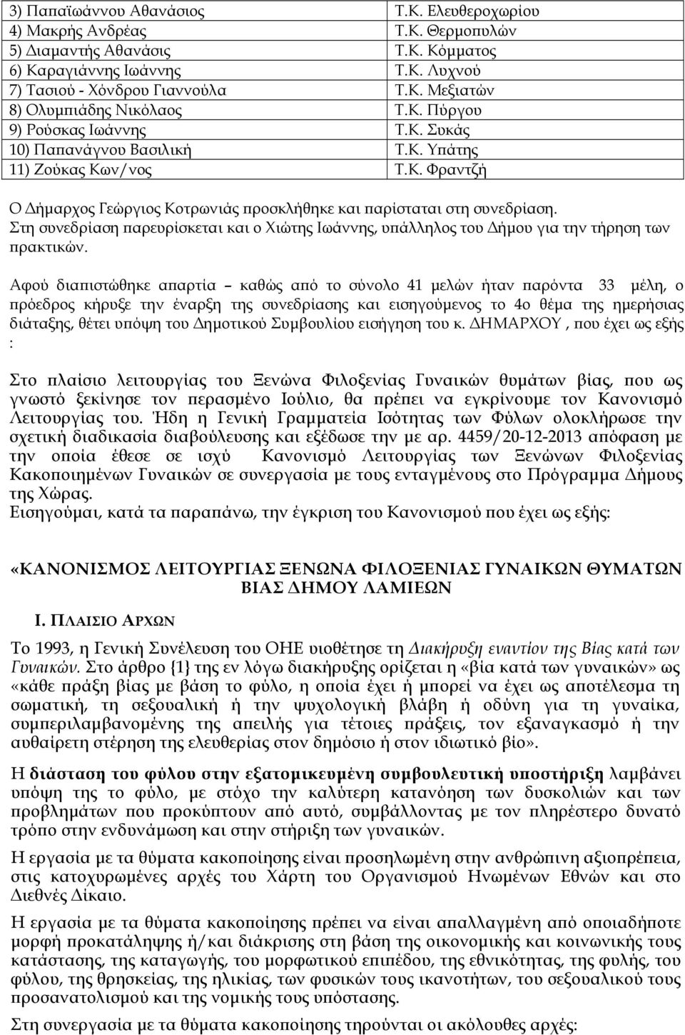 Στη συνεδρίαση αρευρίσκεται και ο Χιώτης Ιωάννης, υ άλληλος του ήµου για την τήρηση των ρακτικών.