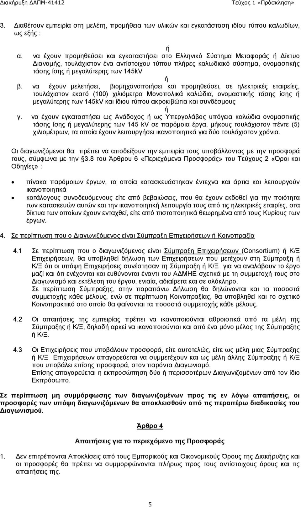 να έχουν μελετήσει, βιομηχανοποιήσει και προμηθεύσει, σε ηλεκτρικές εταιρείες, τουλάχιστον εκατό (100) χιλιόμετρα Μονοπολικά καλώδια, ονομαστικής τάσης ίσης ή μεγαλύτερης των 145kV και ίδιου τύπου