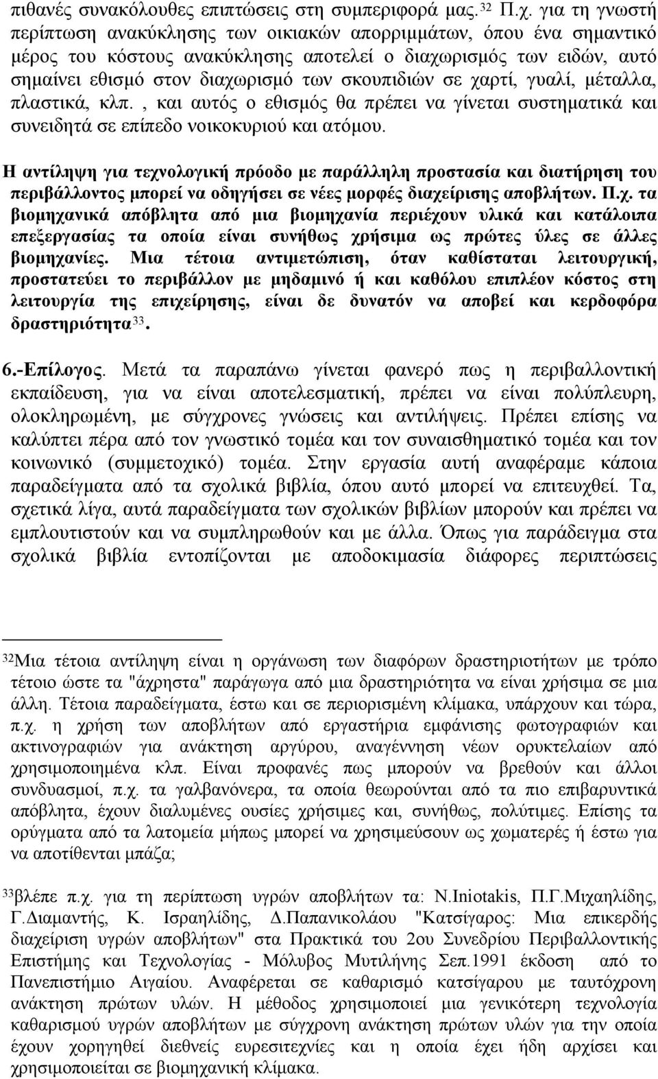 σε χαρτί, γυαλί, μέταλλα, πλαστικά, κλπ., και αυτός ο εθισμός θα πρέπει να γίνεται συστηματικά και συνειδητά σε επίπεδο νοικοκυριού και ατόμου.