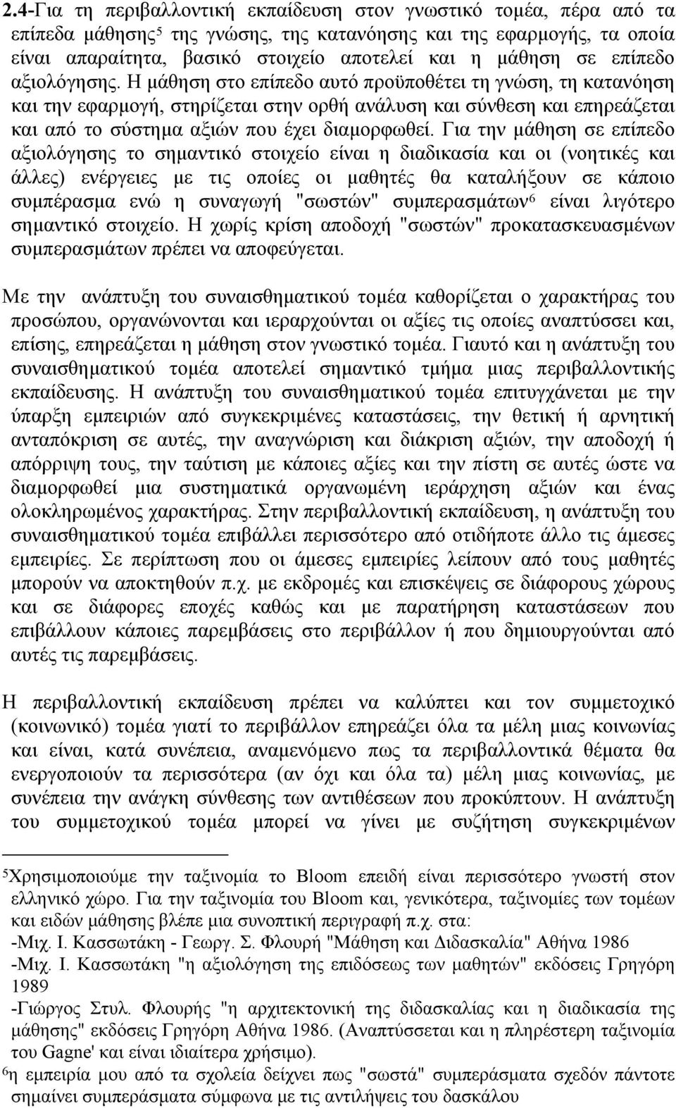 Η μάθηση στο επίπεδο αυτό προϋποθέτει τη γνώση, τη κατανόηση και την εφαρμογή, στηρίζεται στην ορθή ανάλυση και σύνθεση και επηρεάζεται και από το σύστημα αξιών που έχει διαμορφωθεί.