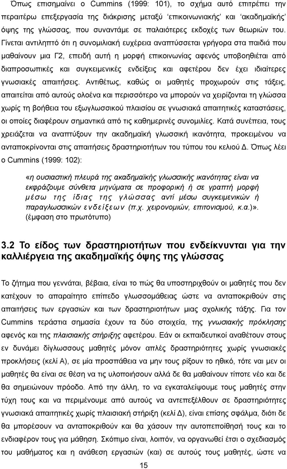 Γίνεται αντιληπτό ότι η συνομιλιακή ευχέρεια αναπτύσσεται γρήγορα στα παιδιά που μαθαίνουν μια Γ2, επειδή αυτή η μορφή επικοινωνίας αφενός υποβοηθιέται από διαπροσωπικές και συγκειμενικές ενδείξεις