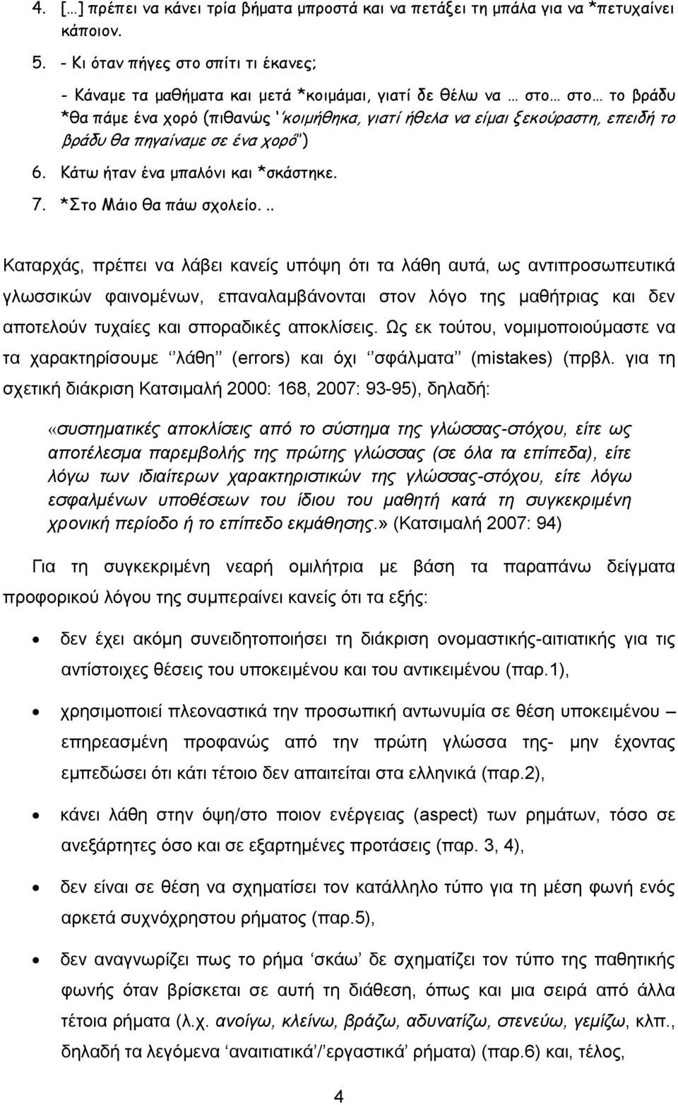 θα πηγαίναμε σε ένα χορό ) 6. Κάτω ήταν ένα μπαλόνι και *σκάστηκε. 7. *Στο Μάιο θα πάω σχολείο.