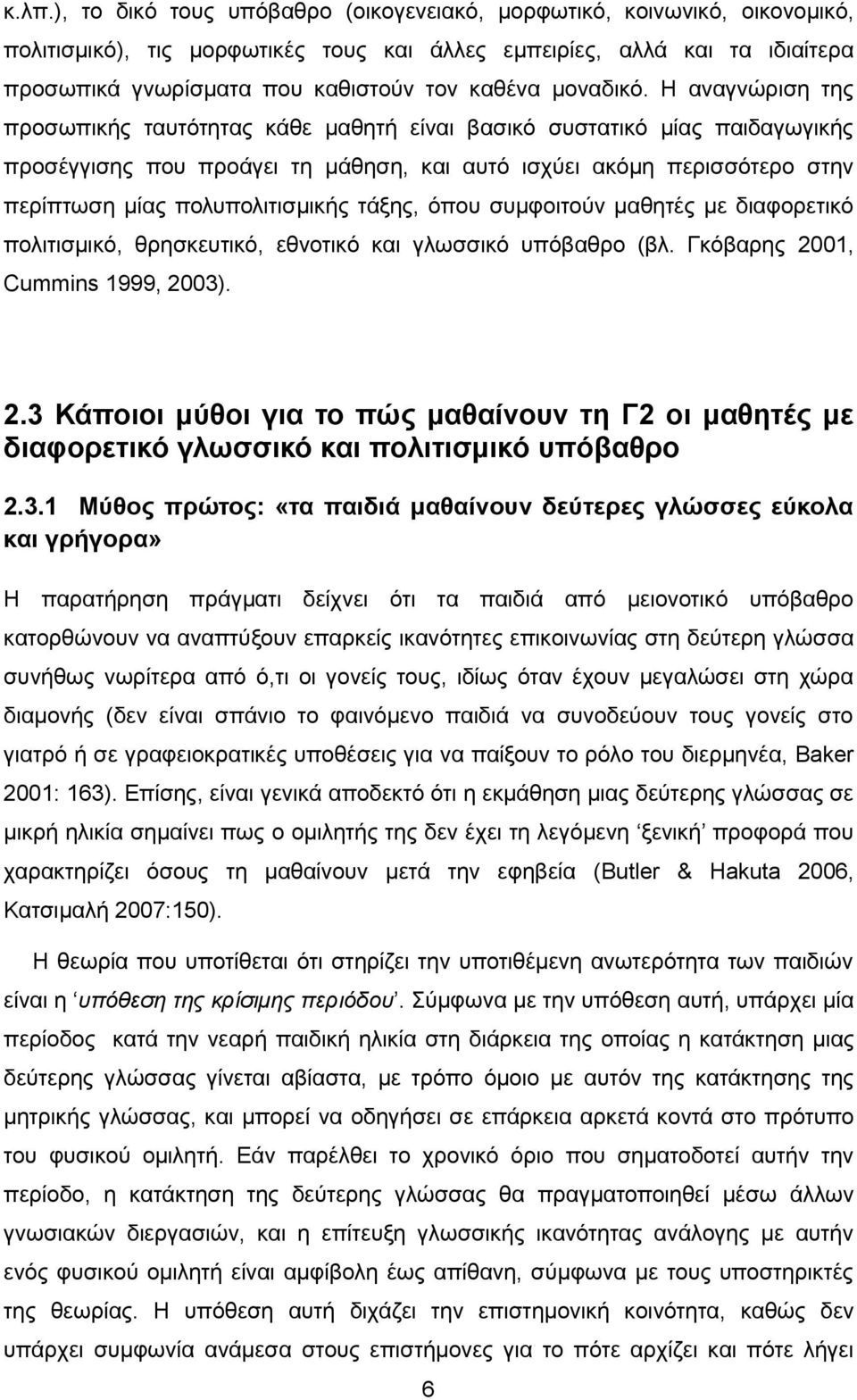 Η αναγνώριση της προσωπικής ταυτότητας κάθε μαθητή είναι βασικό συστατικό μίας παιδαγωγικής προσέγγισης που προάγει τη μάθηση, και αυτό ισχύει ακόμη περισσότερο στην περίπτωση μίας πολυπολιτισμικής