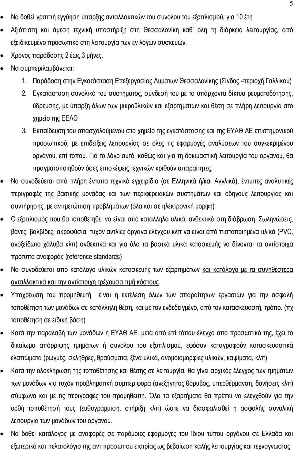 Εγκατάσταση συνολικά του συστήµατος, σύνδεσή του µε τα υπάρχοντα δίκτυα ρευµατοδότησης, ύδρευσης, µε ύπαρξη όλων των µικροϋλικών και εξαρτηµάτων και θέση σε πλήρη λειτουργία στο χηµείο της ΕΕΛΘ 3.