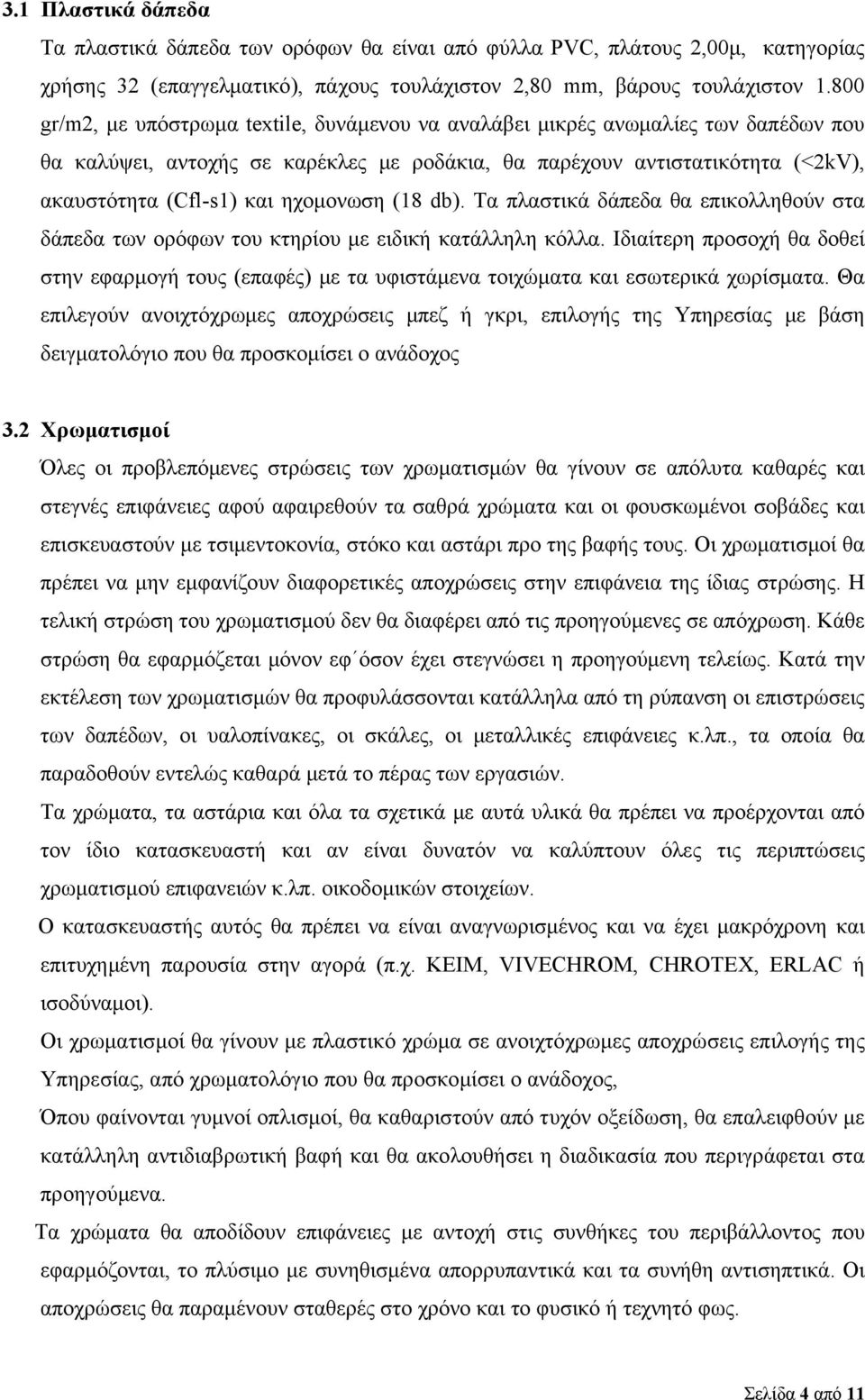 ηχομονωση (18 db). Τα πλαστικά δάπεδα θα επικολληθούν στα δάπεδα των ορόφων του κτηρίου με ειδική κατάλληλη κόλλα.