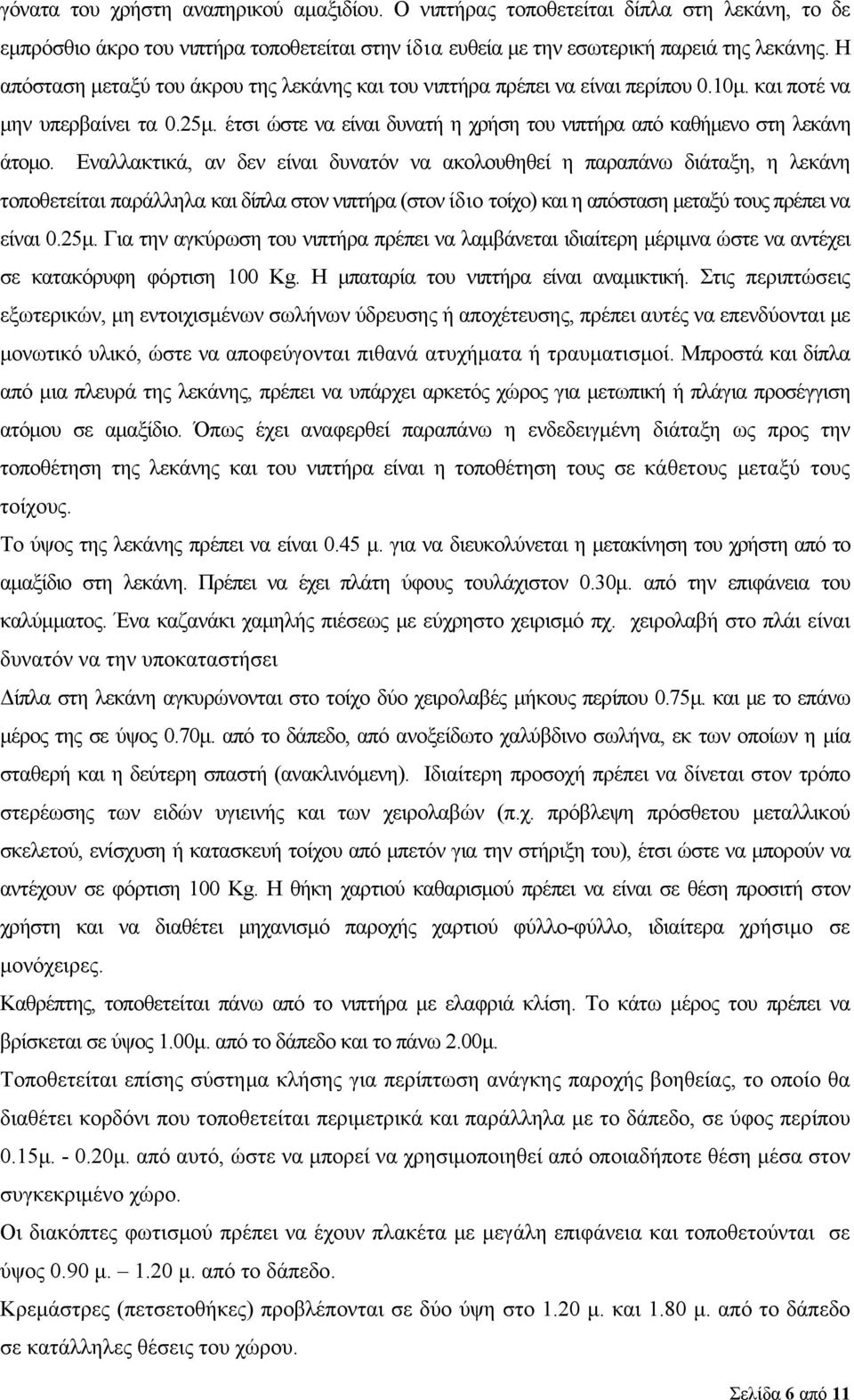 Εναλλακτικά, αν δεν είναι δυνατόν να ακολουθηθεί η παραπάνω διάταξη, η λεκάνη τοποθετείται παράλληλα και δίπλα στον νιπτήρα (στον ίδιο τοίχο) και η απόσταση μεταξύ τους πρέπει να είναι 0.25μ.