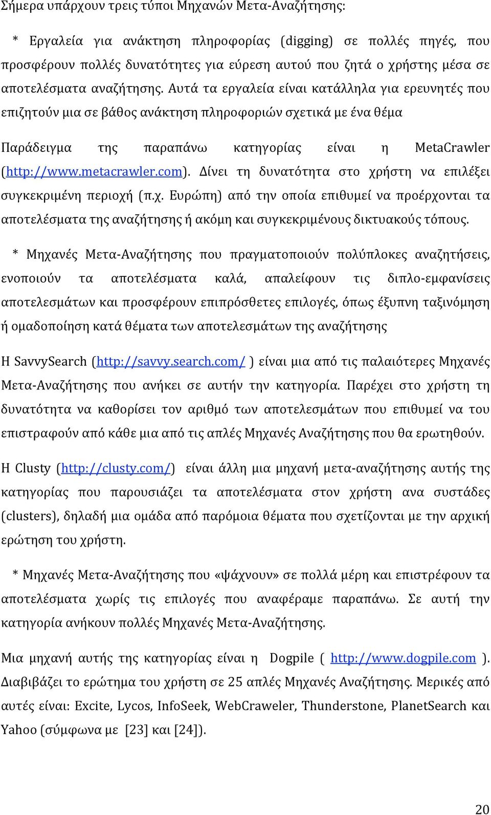 metacrawler.com). Δίνει τη δυνατότητα στο χρήστη να επιλέξει συγκεκριμένη περιοχή (π.χ. Ευρώπη) από την οποία επιθυμεί να προέρχονται τα αποτελέσματατηςαναζήτησηςήακόμηκαισυγκεκριμένουςδικτυακούςτόπους.