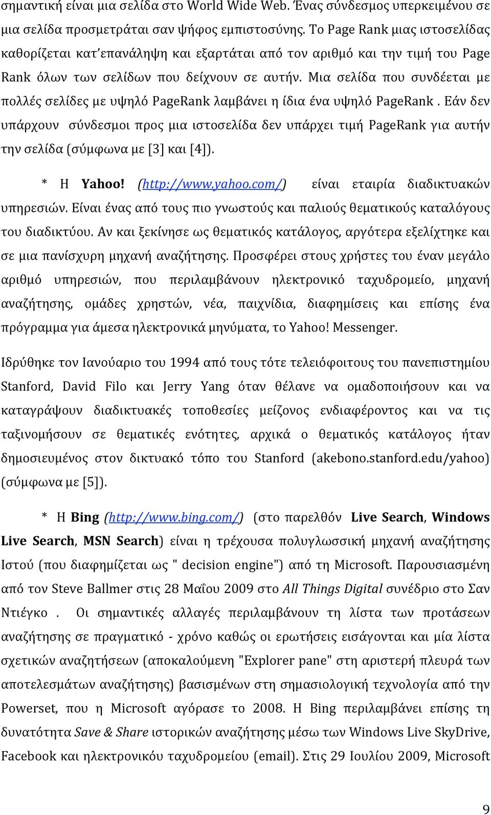 Μια σελίδα που συνδέεται με πολλέςσελίδεςμευψηλόpagerankλαμβάνειηίδιαέναυψηλόpagerank.εάνδεν υπάρχουν σύνδεσμοι προς μια ιστοσελίδα δεν υπάρχει τιμή PageRank για αυτήν τηνσελίδα(σύμφωναμε[3]και[4]).