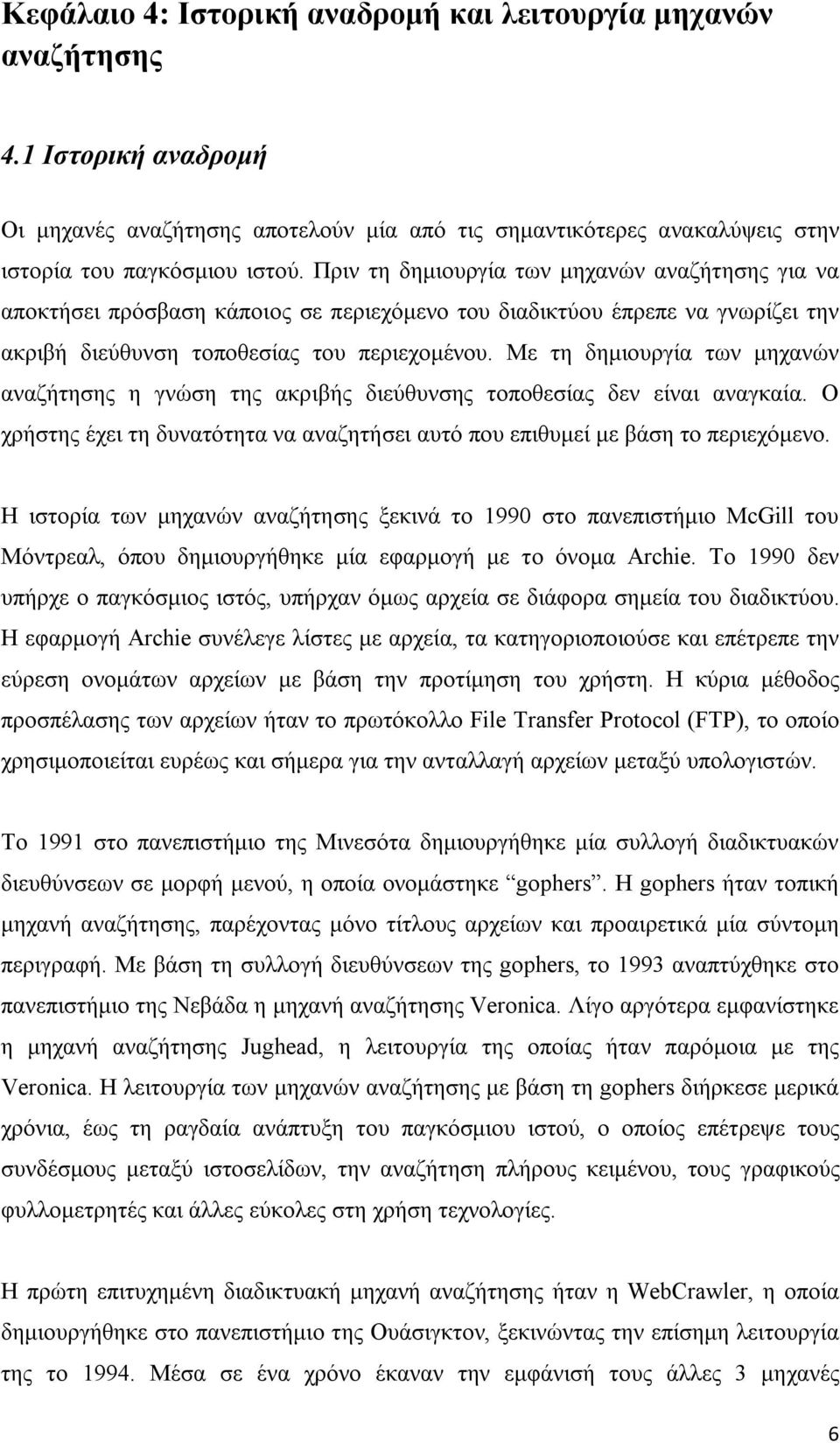 Με τη δημιουργία των μηχανών αναζήτησης η γνώση της ακριβής διεύθυνσης τοποθεσίας δεν είναι αναγκαία. Ο χρήστης έχει τη δυνατότητα να αναζητήσει αυτό που επιθυμεί με βάση το περιεχόμενο.