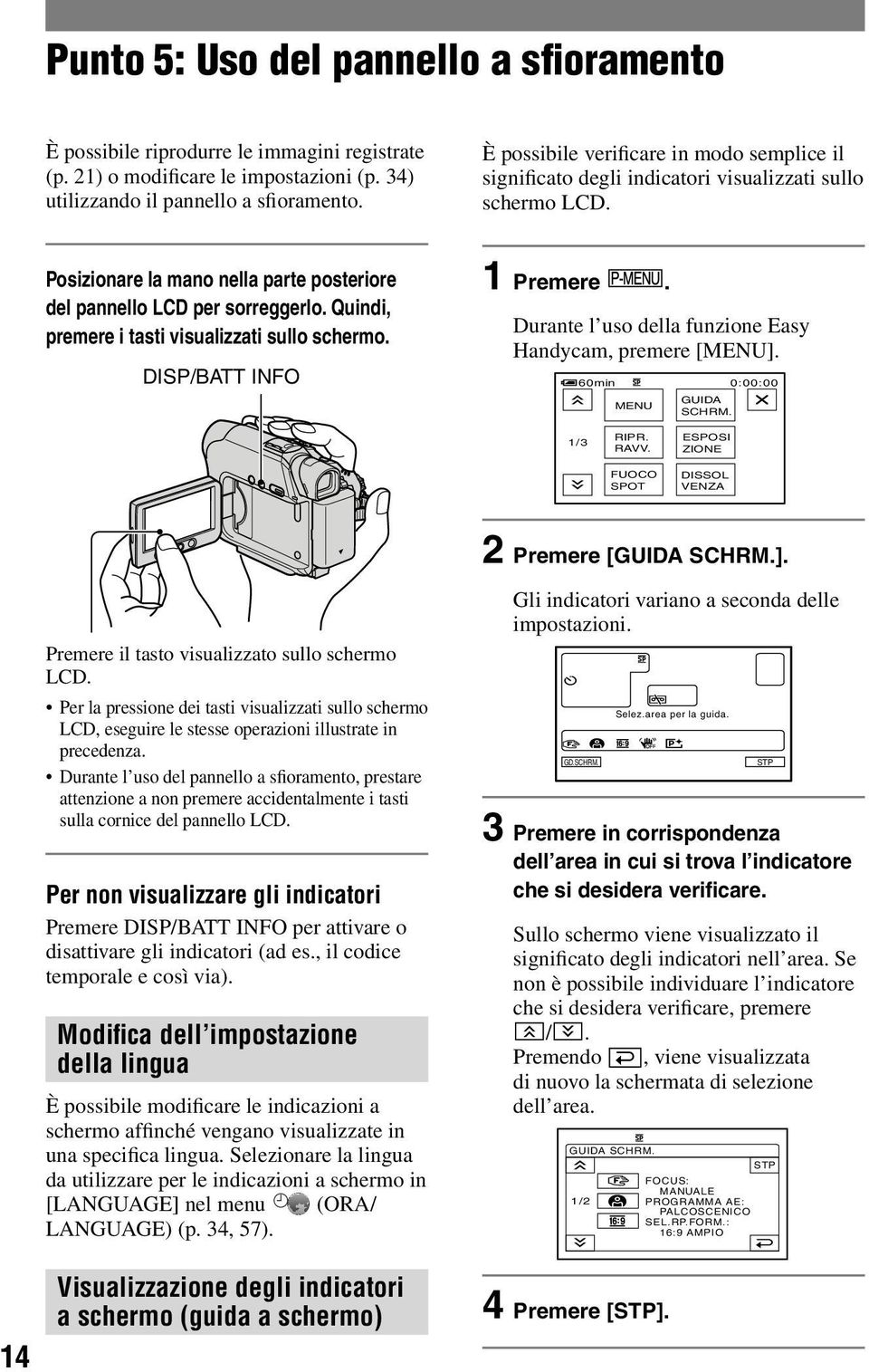 Quindi, premere i tasti visualizzati sullo schermo. DISP/BATT INFO 1 Premere. Durante l uso della funzione Easy Handycam, premere [MENU]. 60min MENU GUIDA SCHRM. 0:00:00 1/3 RIPR. RAVV.