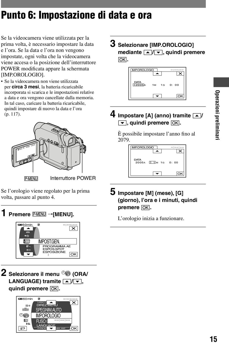 Se la videocamera non viene utilizzata per circa 3 mesi, la batteria ricaricabile incorporata si scarica e le impostazioni relative a data e ora vengono cancellate dalla memoria.