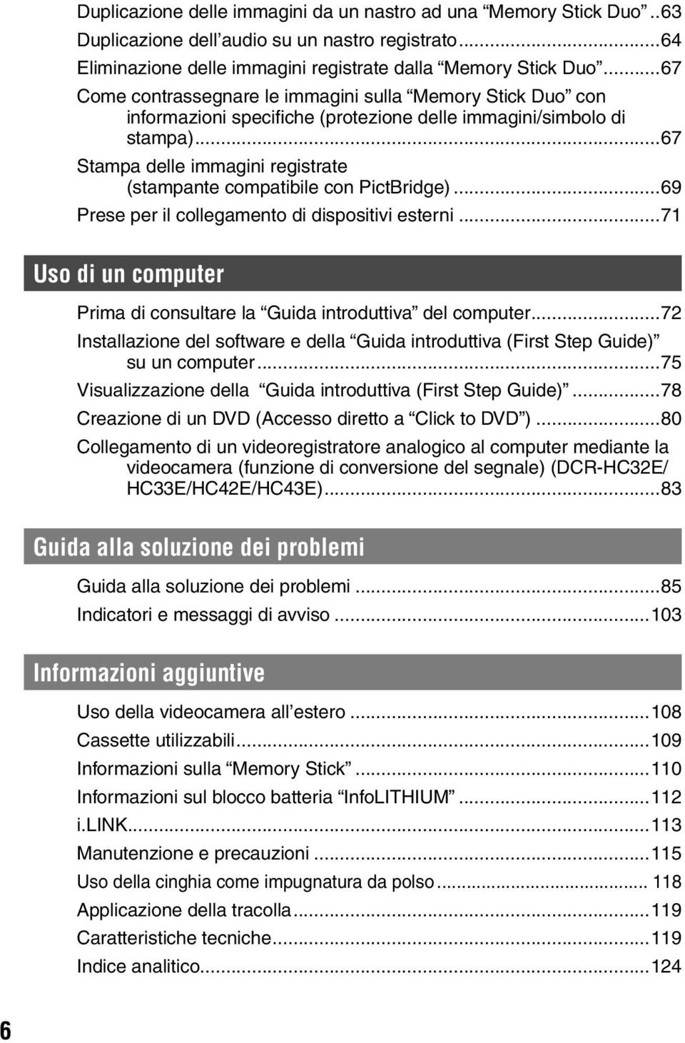 ..67 Stampa delle immagini registrate (stampante compatibile con PictBridge)...69 Prese per il collegamento di dispositivi esterni.