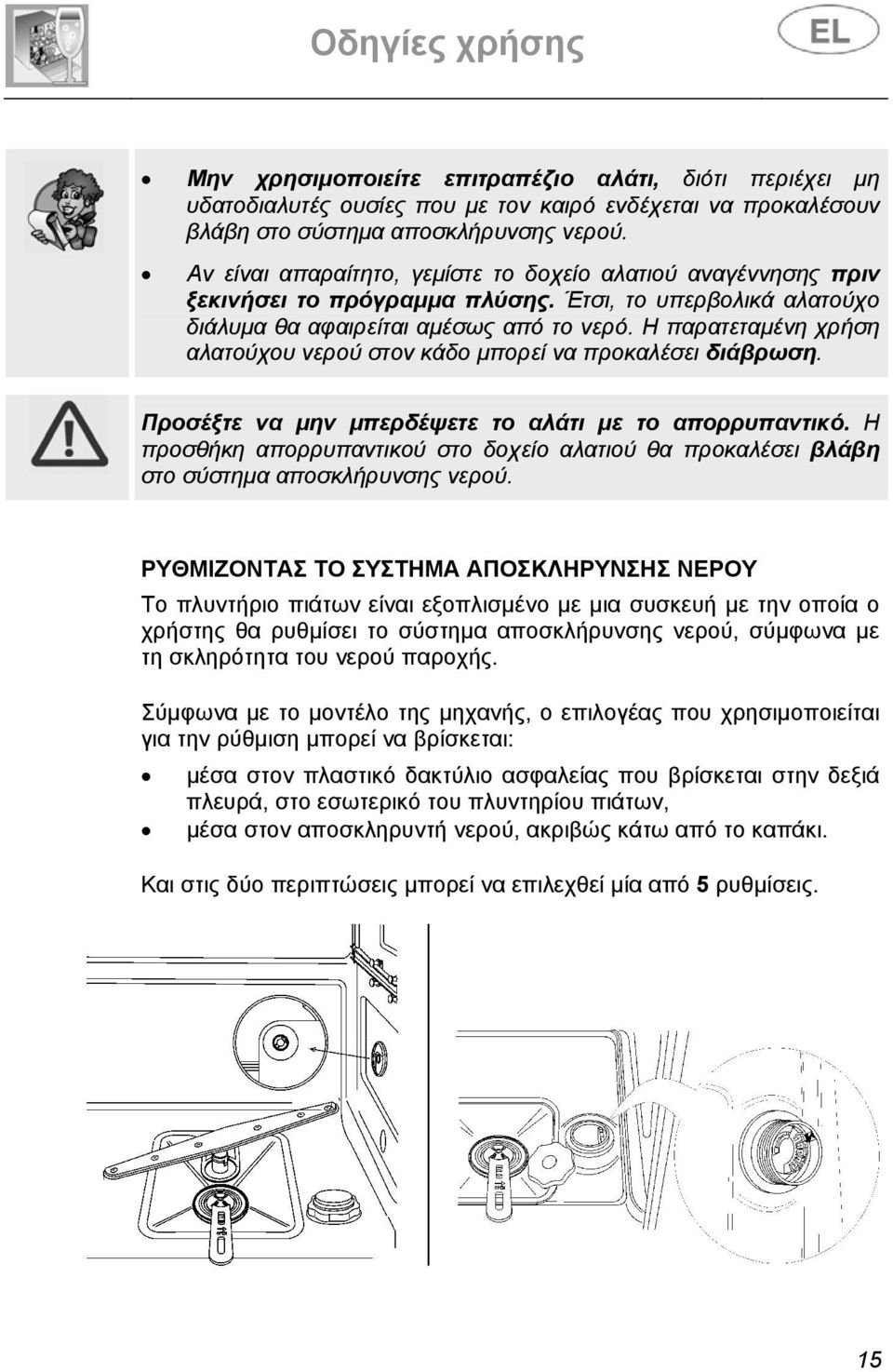 Η παρατεταμένη χρήση αλατούχου νερού στον κάδο μπορεί να προκαλέσει διάβρωση. Προσέξτε να μην μπερδέψετε το αλάτι με το απορρυπαντικό.