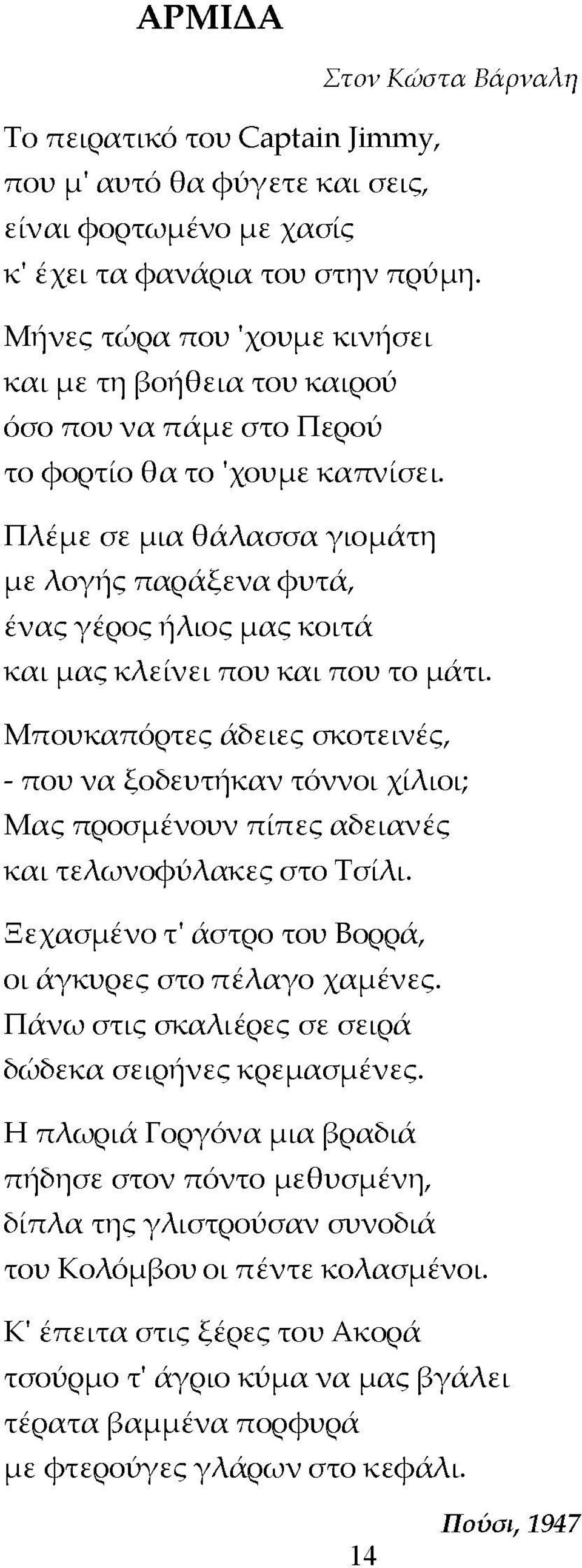 Πλέμε σε μια θάλασσα γιομάτη με λογής παράξενα φυτά, ένας γέρος ήλιος μας κοιτά και μας κλείνει που και που το μάτι.