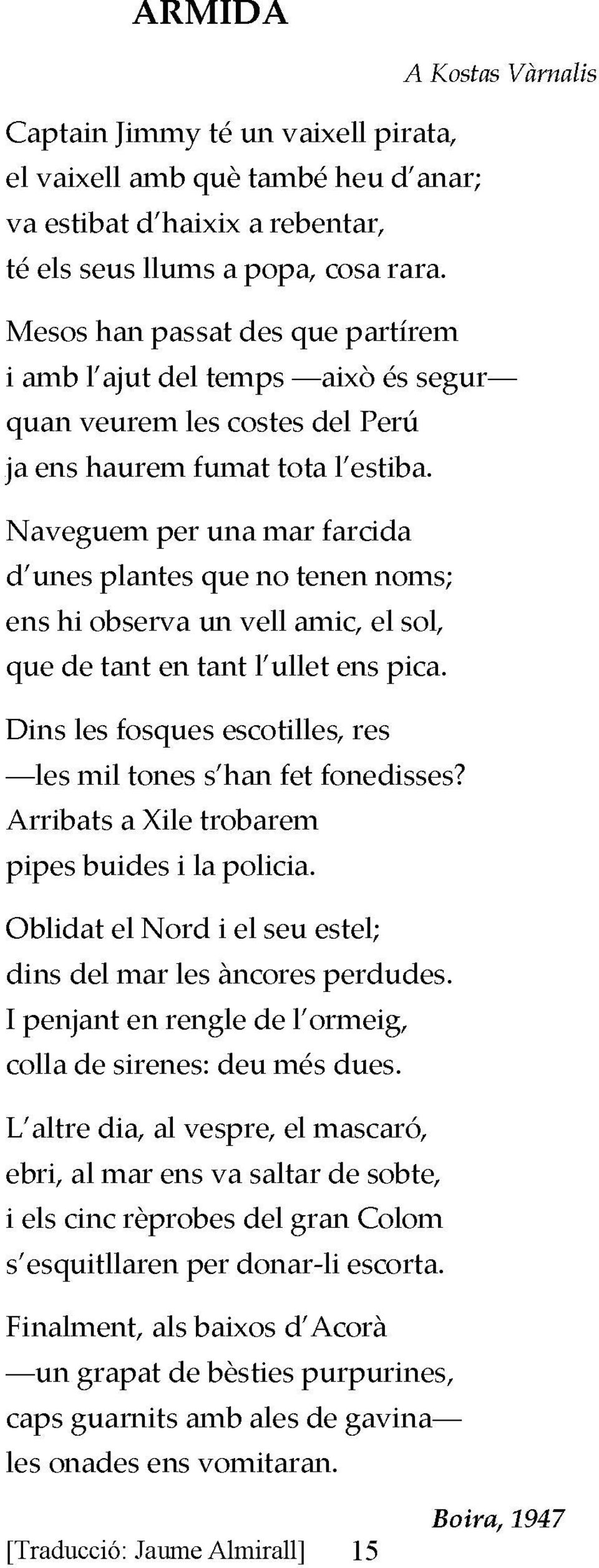 Naveguem per una mar farcida d'unes plantes que no tenen noms; ens hi observa un vell amic, el sol, que de tant en tant l'ullet ens pica.
