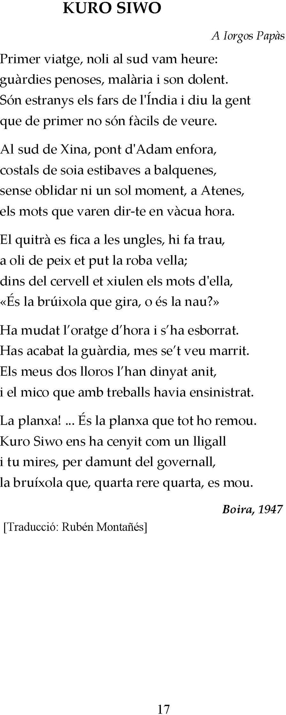 El quitrà es fica a les ungles, hi fa trau, a oli de peix et put la roba vella; dins del cervell et xiulen els mots d'ella, «Es la brúixola que gira, ο és la nau?