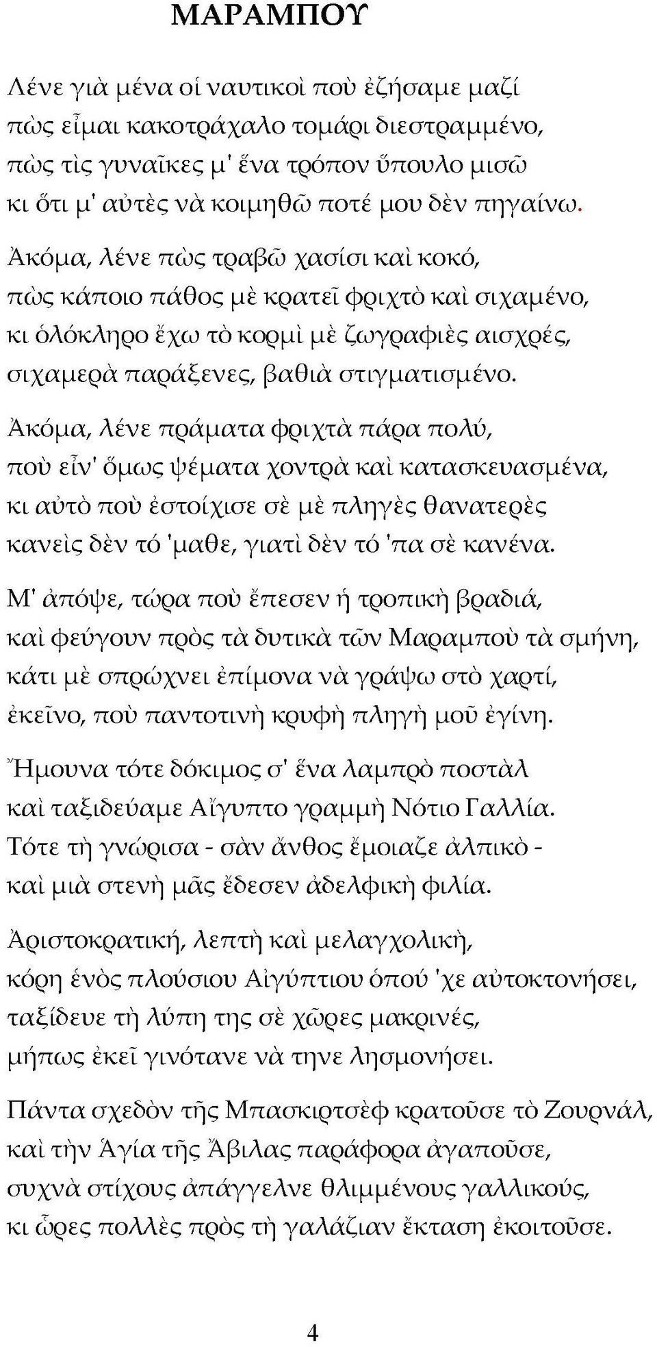Ακόμα, λένε πράματα φριχτά πάρα πολύ, πού είν' όμως ψέματα χοντρά και κατασκευασμένα, κι αύτό πού έστοίχισε σέ μέ πληγές θανατερές κανείς δέν τό 'μαθε, γιατί δέν τό 'πα σέ κανένα.