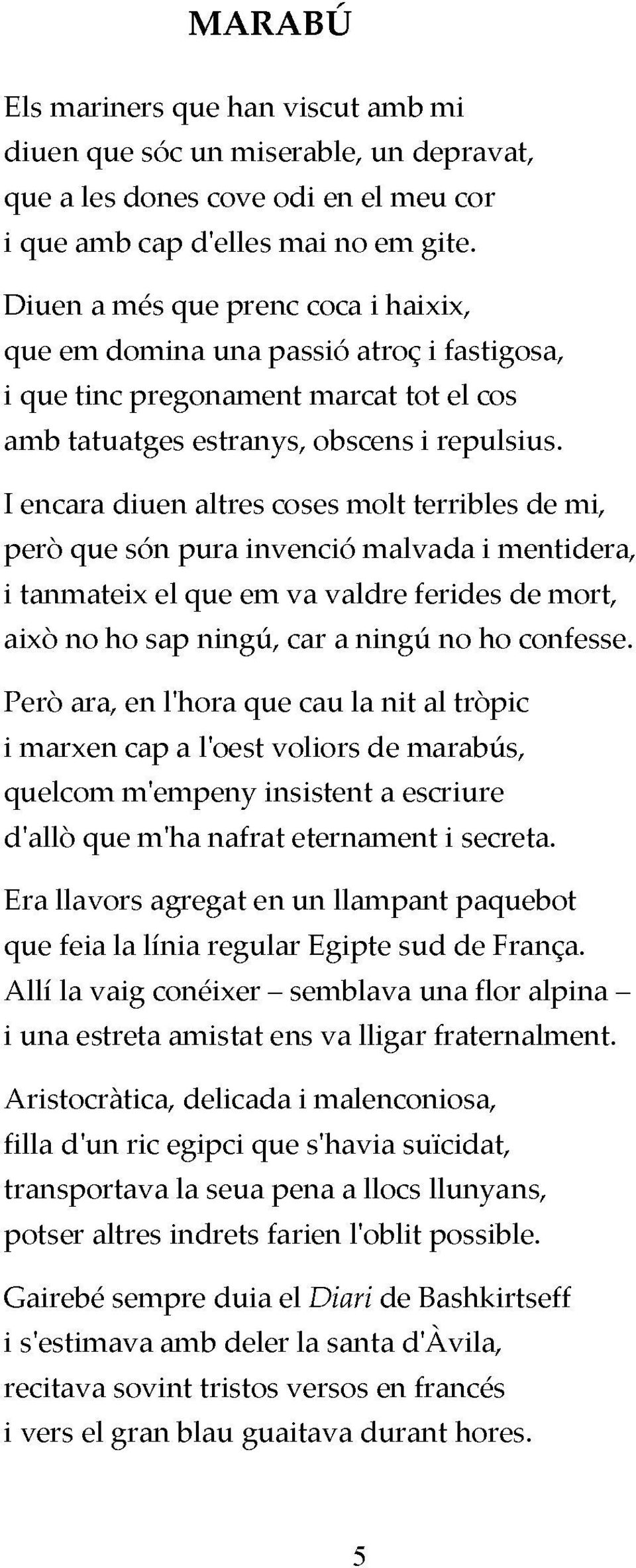 I encara diuen altres coses molt terribles de mi, però que són pura invenció malvada i mentidera, i tanmateix el que em va valdré ferides de mort, això no ho sap ningú, car a ningú no ho confesse.