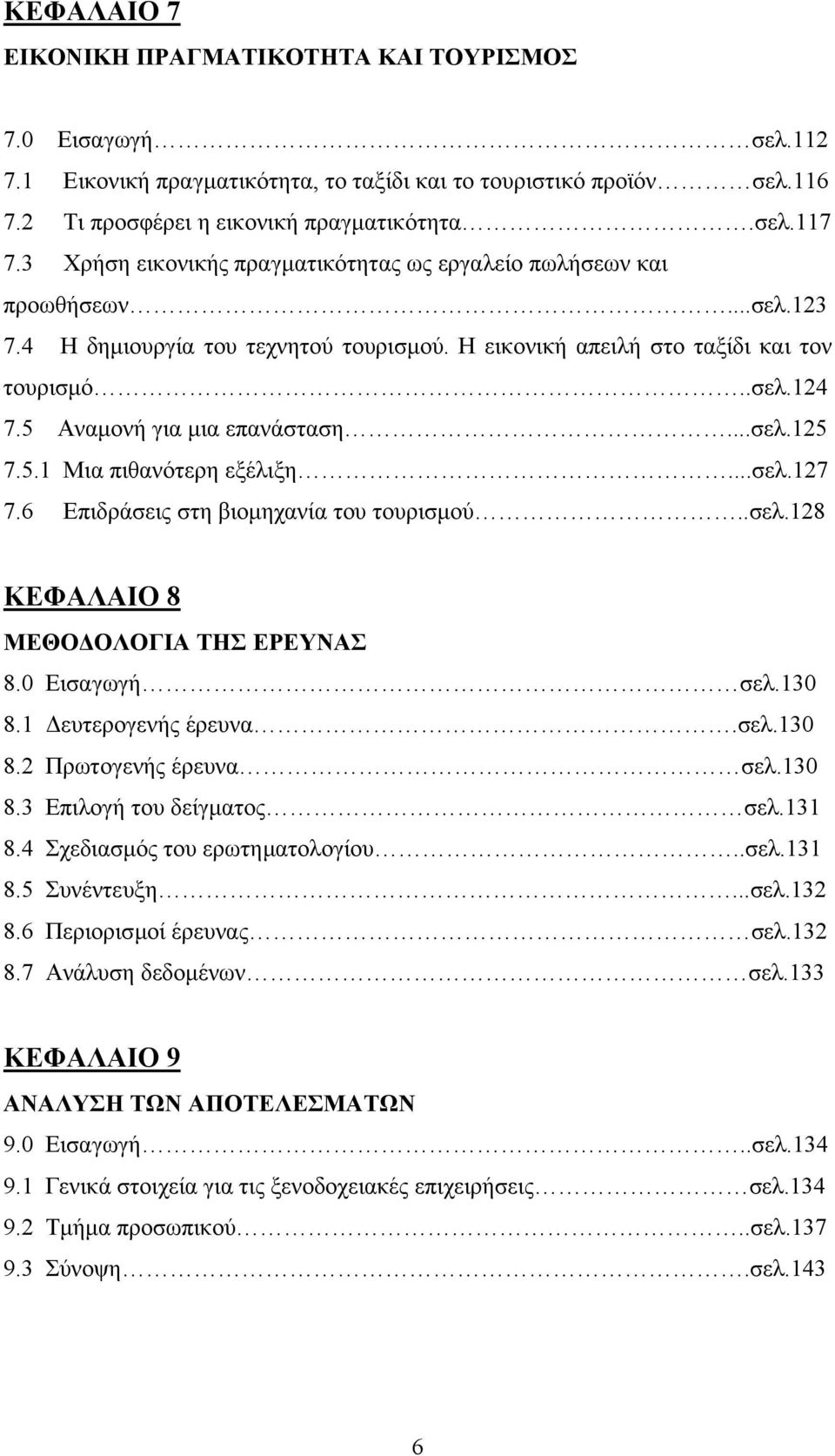 5 Αναµονή για µια επανάσταση...σελ.125 7.5.1 Μια πιθανότερη εξέλιξη...σελ.127 7.6 Επιδράσεις στη βιοµηχανία του τουρισµού..σελ.128 ΚΕΦΑΛΑΙΟ 8 ΜΕΘΟ ΟΛΟΓΙΑ ΤΗΣ ΕΡΕΥΝΑΣ 8.0 Εισαγωγή σελ.130 8.