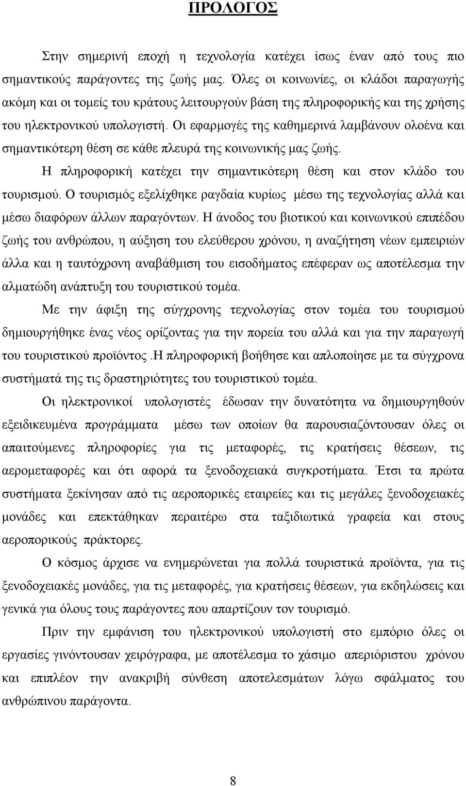 Οι εφαρµογές της καθηµερινά λαµβάνουν ολοένα και σηµαντικότερη θέση σε κάθε πλευρά της κοινωνικής µας ζωής. Η πληροφορική κατέχει την σηµαντικότερη θέση και στον κλάδο του τουρισµού.