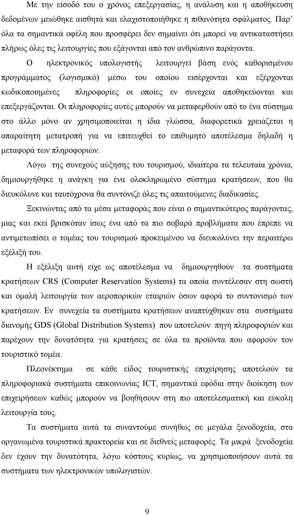 Ο ηλεκτρονικός υπολογιστής λειτουργεί βάση ενός καθορισµένου προγράµµατος (λογισµικό) µέσω του οποίου εισέρχονται και εξέρχονται κωδικοποιηµένες πληροφορίες οι οποίες εν συνεχεία αποθηκεύονται και