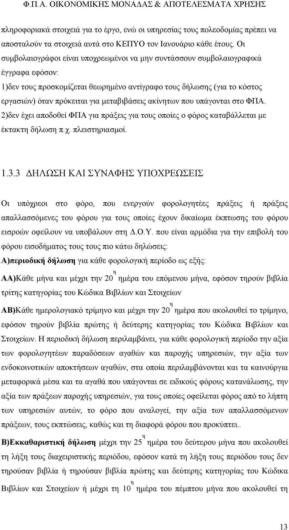 μεταβιβάσεις ακίνητων που υπάγονται στο ΦΠΑ. 2)δεν έχει αποδοθεί ΦΠΑ για πράξεις για τους οποίες ο φόρος καταβάλλεται με έκτακτη δήλωση π.χ. πλειστηριασμοί. 1.3.