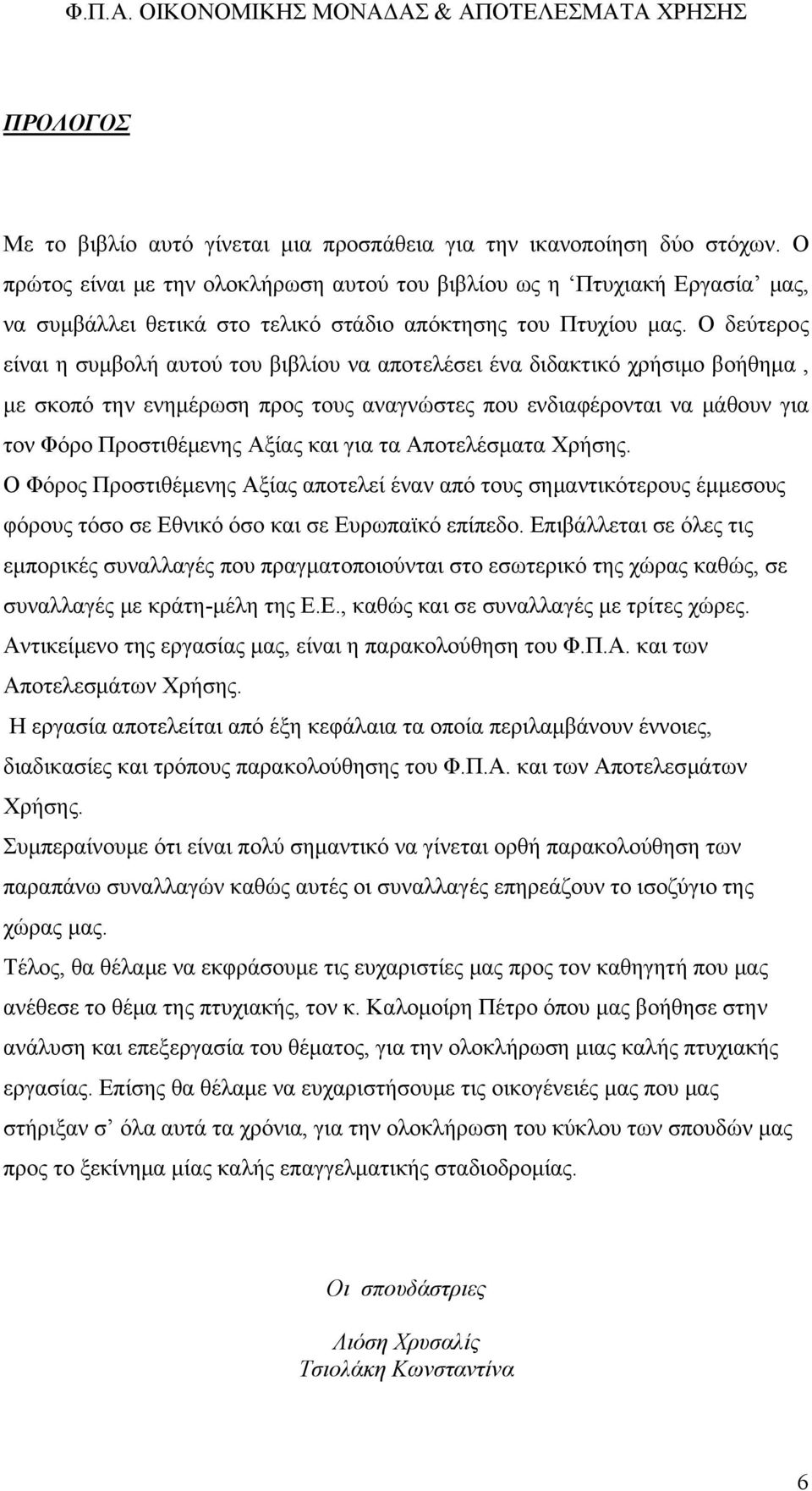 Ο δεύτερος είναι η συμβολή αυτού του βιβλίου να αποτελέσει ένα διδακτικό χρήσιμο βοήθημα, με σκοπό την ενημέρωση προς τους αναγνώστες που ενδιαφέρονται να μάθουν για τον Φόρο Προστιθέμενης Αξίας και