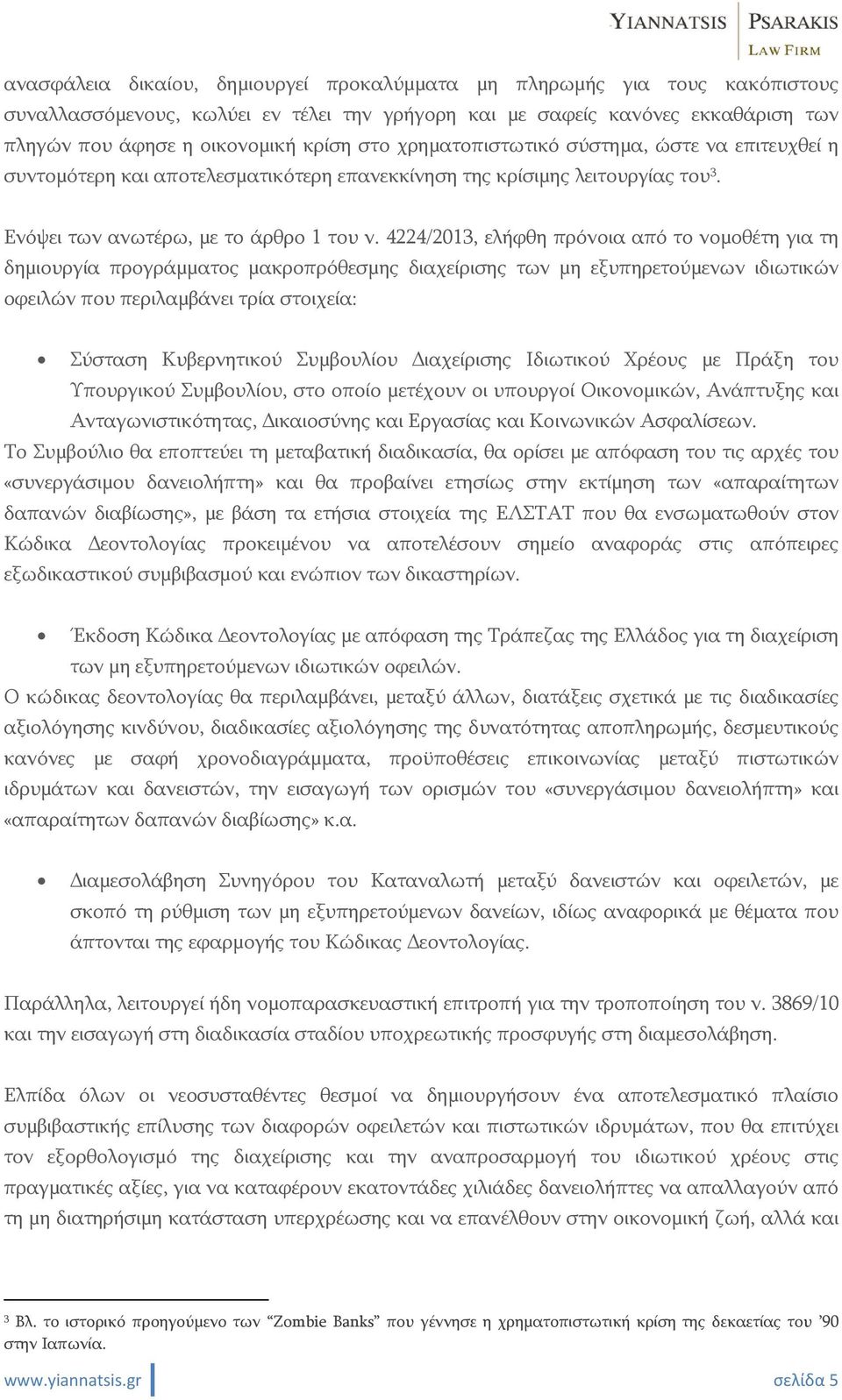 4224/2013, ελήφθη πρόνοια από το νομοθέτη για τη δημιουργία προγράμματος μακροπρόθεσμης διαχείρισης των μη εξυπηρετούμενων ιδιωτικών οφειλών που περιλαμβάνει τρία στοιχεία: Σύσταση Κυβερνητικού