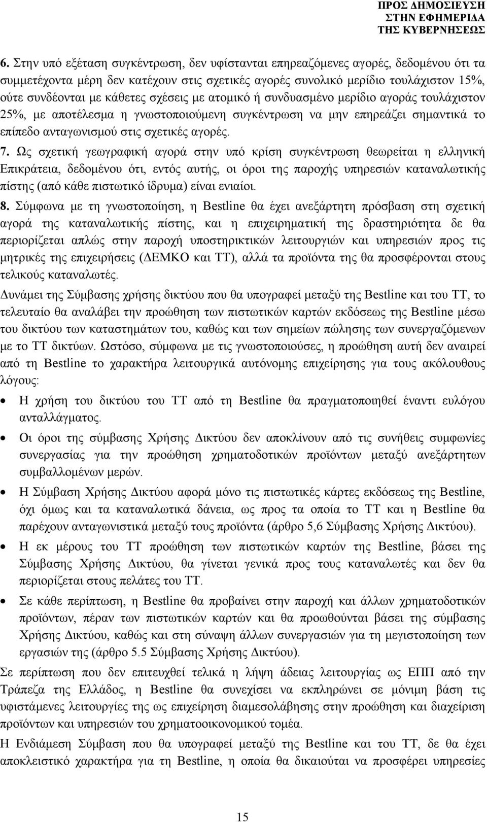 Ως σχετική γεωγραφική αγορά στην υπό κρίση συγκέντρωση θεωρείται η ελληνική Επικράτεια, δεδομένου ότι, εντός αυτής, οι όροι της παροχής υπηρεσιών καταναλωτικής πίστης (από κάθε πιστωτικό ίδρυμα)