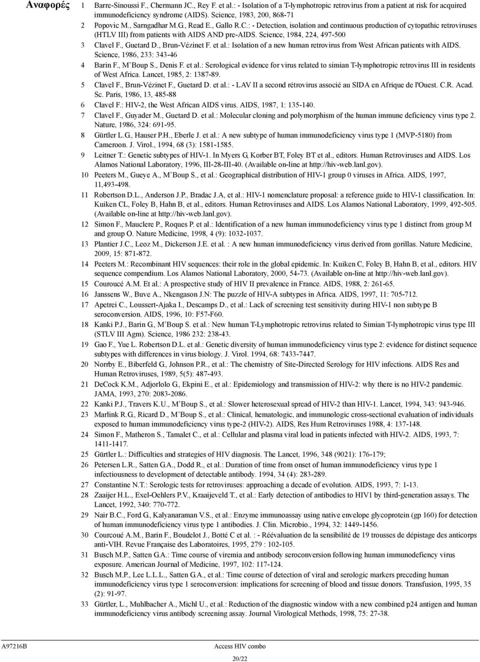 : - Detection, isolation and continuous production of cytopathic retroviruses (HTLV III) from patients with AIDS AND pre-aids. Science, 1984, 224, 497-500 3 Clavel F., Guetard D., Brun-Vézinet F.